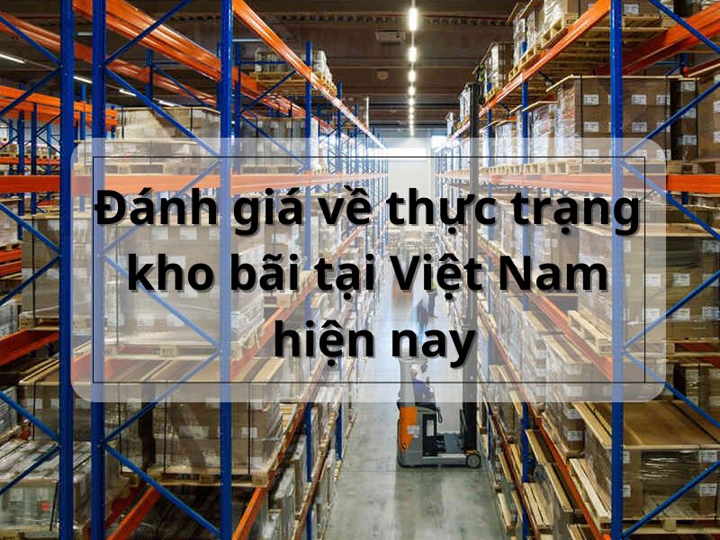 Đánh giá về thực trạng kho bãi tại Việt Nam hiện nay 6 Thực trạng kho bãi Việt Nam hiện nay có đáp ứng được nhu cầu lưu trữ hàng hóa ngày càng gia tăng