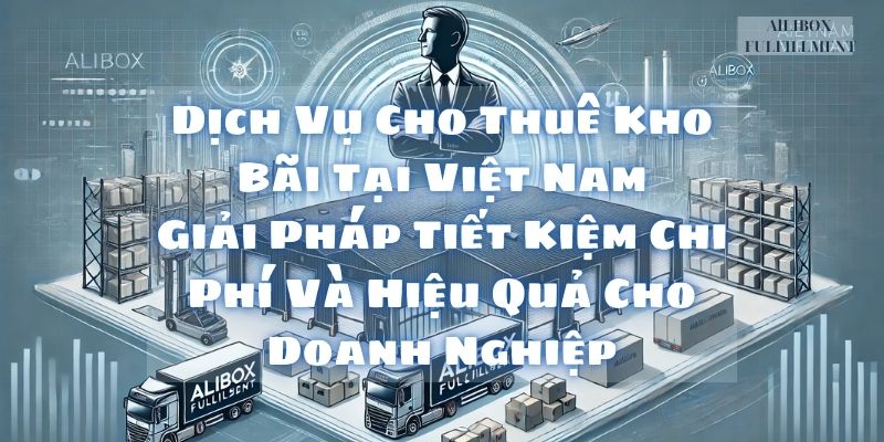 Dịch Vụ Cho Thuê Kho Bãi Tại Việt Nam: Giải Pháp Tiết Kiệm Chi Phí Và Hiệu Quả Cho Doanh Nghiệp 8 Dịch vụ cho thuê kho bãi tại Việt Nam