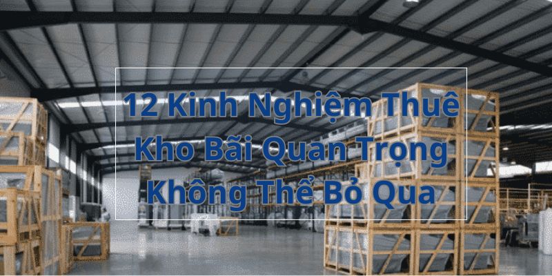 12 Kinh Nghiệm Thuê Kho Bãi Quan Trọng Không Thể Bỏ Qua 2 Kinh nghiệm thuê kho bai không thể bỏ qua